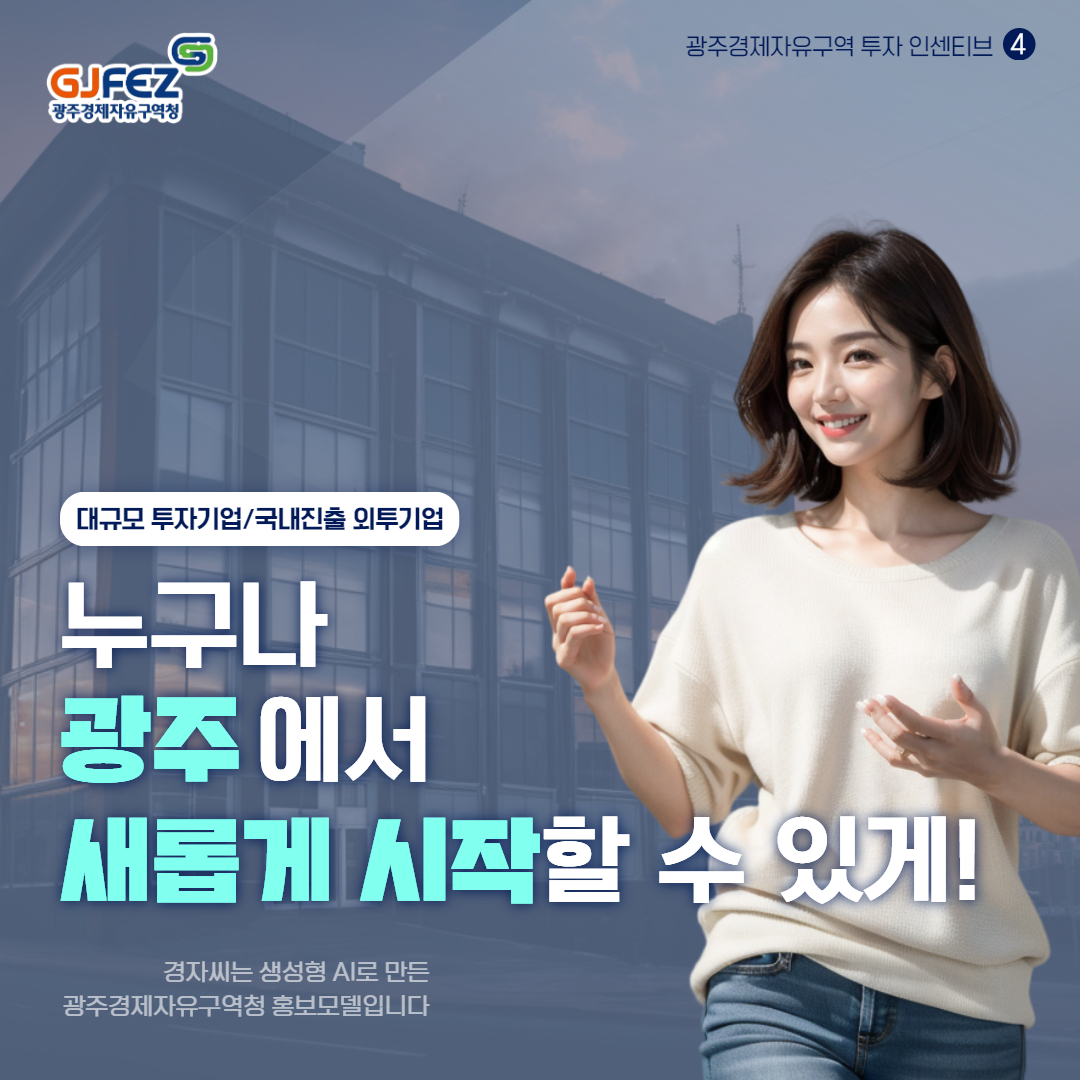 광주경제자유구역 투자 인센티브4, 대규모 투자기업/국내진출 외투기업. 누구나 광주에서 새롭게 시작할 수 있게! (경자씨는 생성형 AI로 만든 광주경제자유구역청 홍보모델입니다.)1